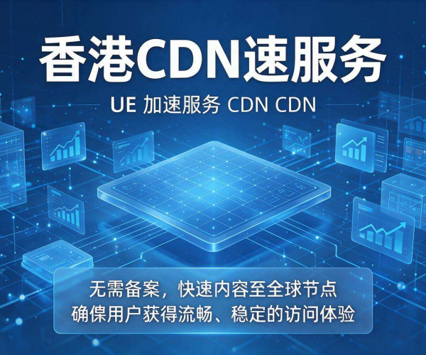 香港 CDN 免备案加速：为网络提供高效快捷稳定服务