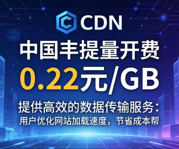 国内CDN按量计费低至0.22元/GB，成本优化新选择