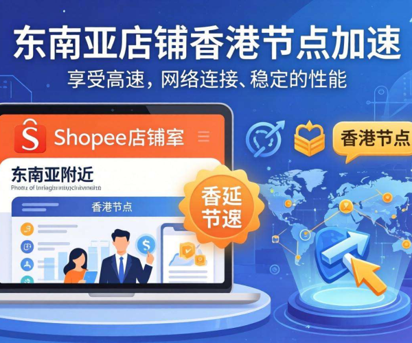 免备案CDN香港节点，为东南亚Shopee店铺开启极速加速通道