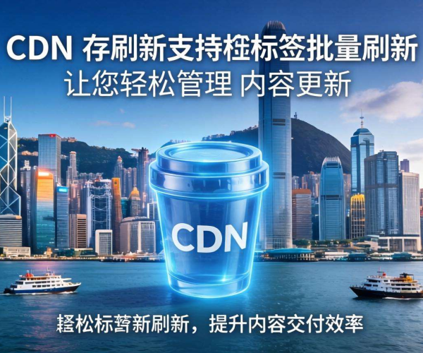 香港CDN缓存刷新：是否支持按标签批量刷新？