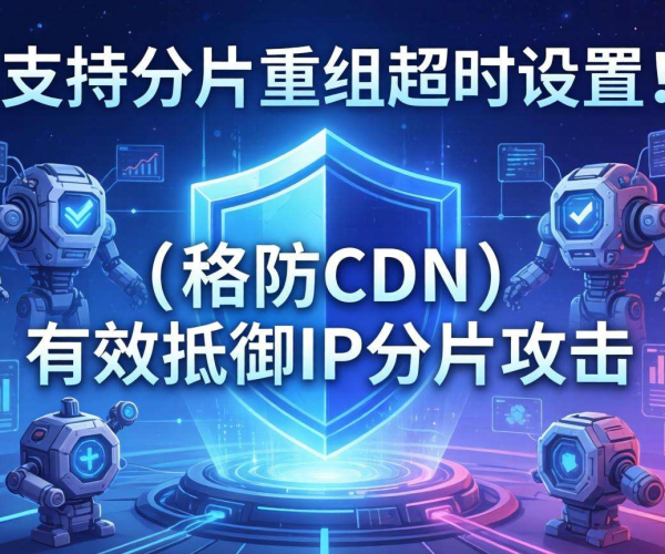 高防CDN防御IP分片攻击：是否支持分片重组超时设置探讨