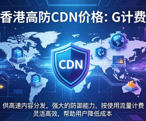 香港高防CDN价格按G计费，成本效益与防护能力的新选择