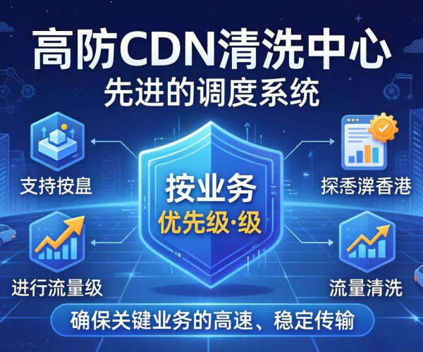 香港高防CDN的清洗中心是否支持按业务优先级调度