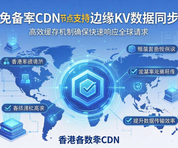香港免备案CDN节点：是否支持边缘KV数据同步？