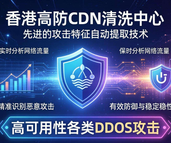 香港高防CDN的清洗中心是否支持攻击特征自动提取
