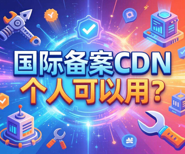 国内免备案CDN个人能否使用？一文为你揭晓答案