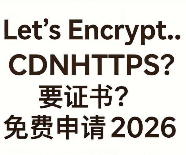 CDN能否加速HTTPS及是否要证书？Let's Encrypt 2026免费申请使用解答