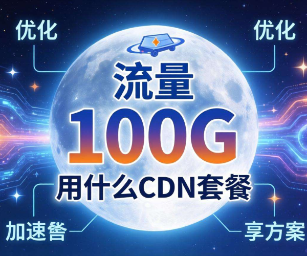 月流量100G该选什么CDN套餐？这里给你答案