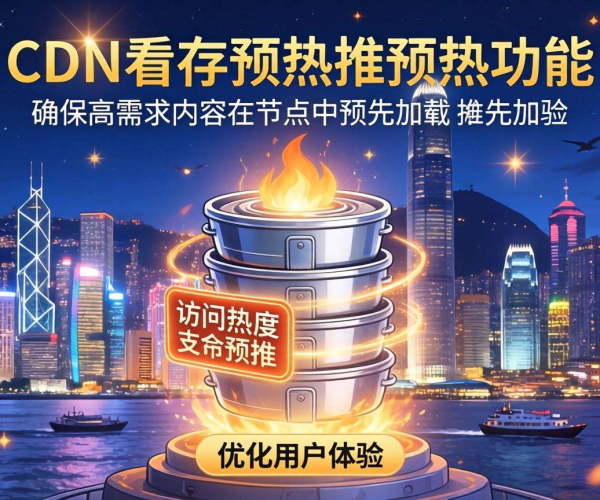 香港CDN的缓存预热能否基于访问热度进行预推