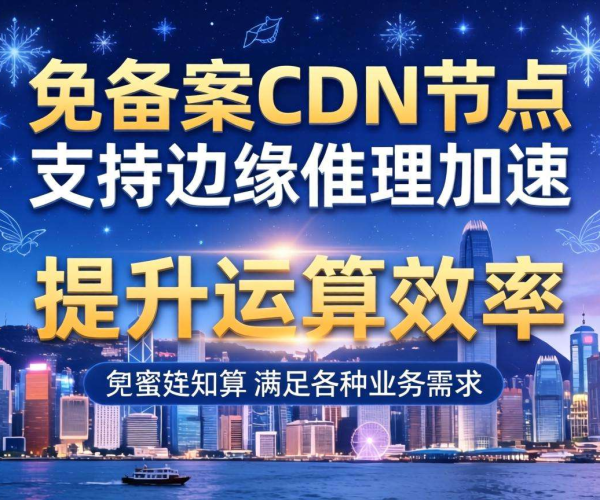 香港免备案CDN的节点是否支持边缘推理加速