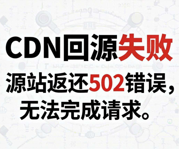 CDN回源失败：源站502错误背后的原因剖析