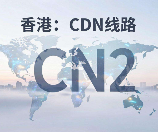 香港CN2 CDN线路：高效稳定，助力网络加速与优质体验