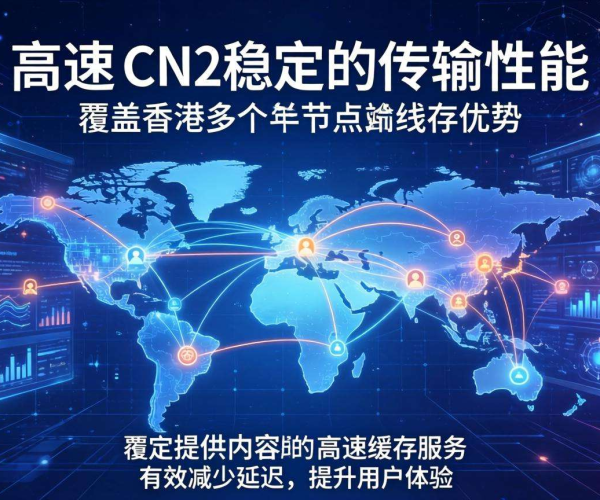 香港CN2 CDN线路优势凸显，高速稳定助力网络体验升级