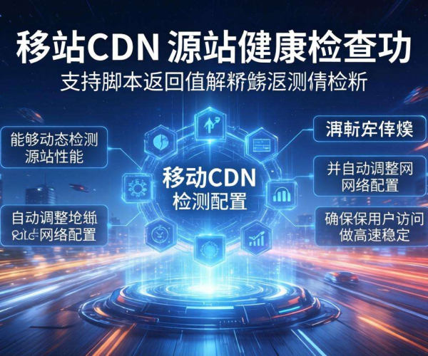 移动屏蔽CDN的源站健康检查是否支持脚本返回值解析