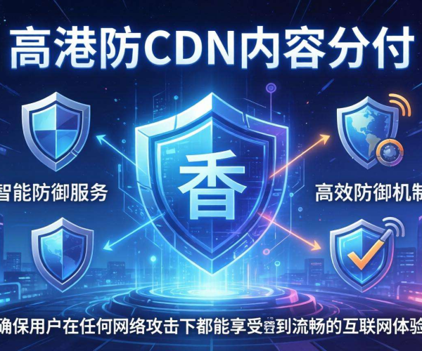 香港免备案高防CDN防御能力白皮书深度解析与实用指南