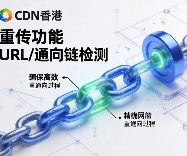 香港CDN的URL重写：是否支持重定向链检测？
