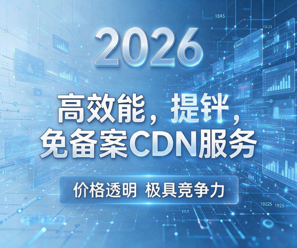 免备案CDN价格对比2026：各平台费用详情大揭秘