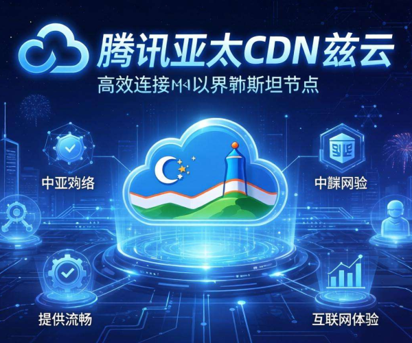 腾讯云亚太CDN乌兹别克斯坦节点：开启高效网络加速新征程