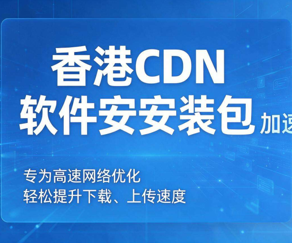 香港CDN加速软件安装包下载与快速安装教程