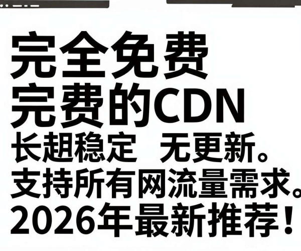 2026最新！真正完全免费且长期更新的CDN推荐