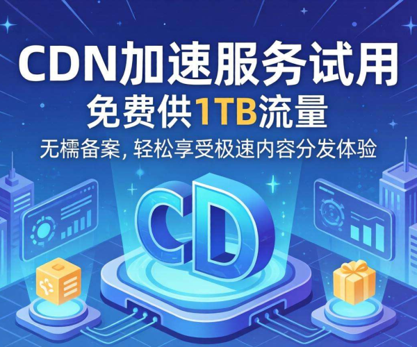 免备案CDN来袭！1TB流量免费试用，开启极速网络体验