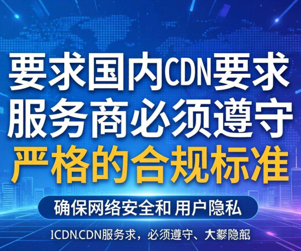 国内CDN是否合规？工信部相关要求成关键考量