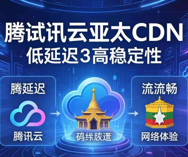 腾讯云亚太CDN缅甸实测：延迟高吗？能否稳定使用？