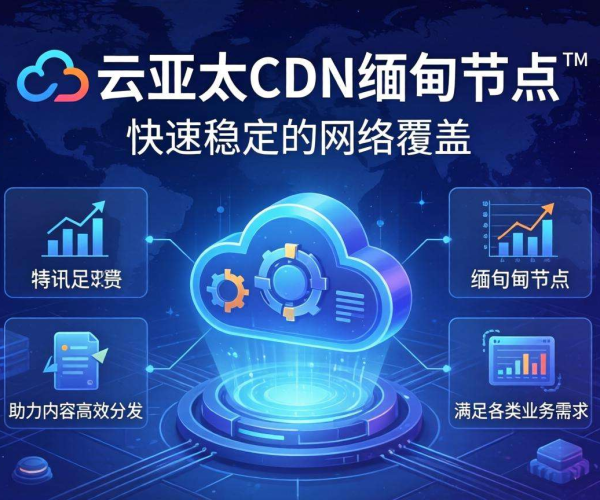 腾讯云亚太CDN缅甸节点：助力网络加速，开启高效互联新时代