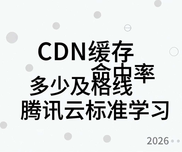 CDN缓存命中率及格线标准揭秘:2026腾讯云参考学习要点