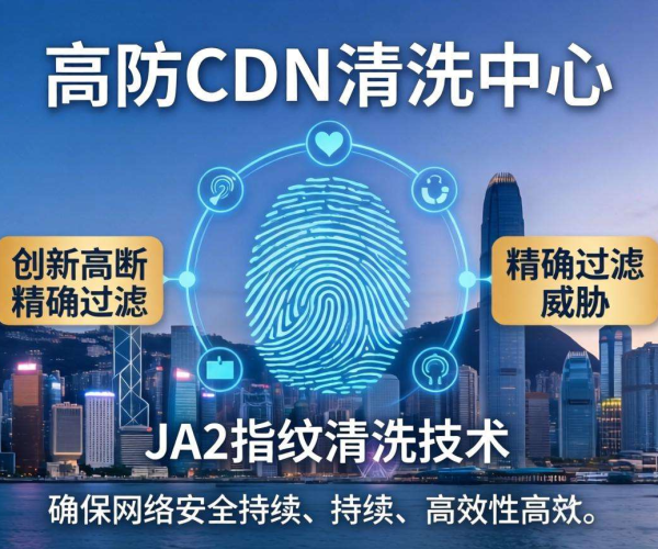 香港高防CDN的清洗中心是否支持按JA3指纹清洗