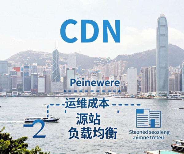 香港服务器搭配CDN,后源站运维成本究竟能降低多少?