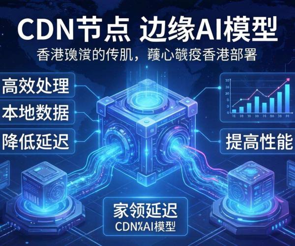 香港免备案CDN节点：能否成为边缘AI模型部署的理想之选？
