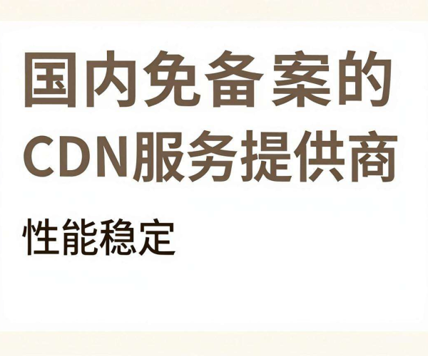 国内免备案CDN推荐：满足需求，畅享高效网络体验