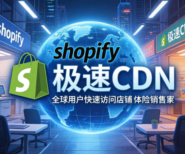 跨境电商CDN选型秘籍：Shopify助力店铺高效运营与流量提升