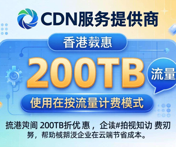 香港CDN按流量计费：200TB大流量使用享超值折扣优惠