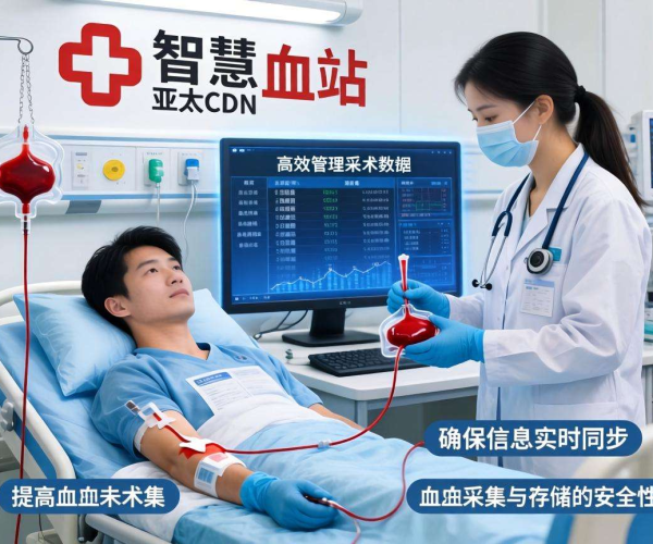 亚太CDN赋能智慧血站：高效管理采血数据的创新实践