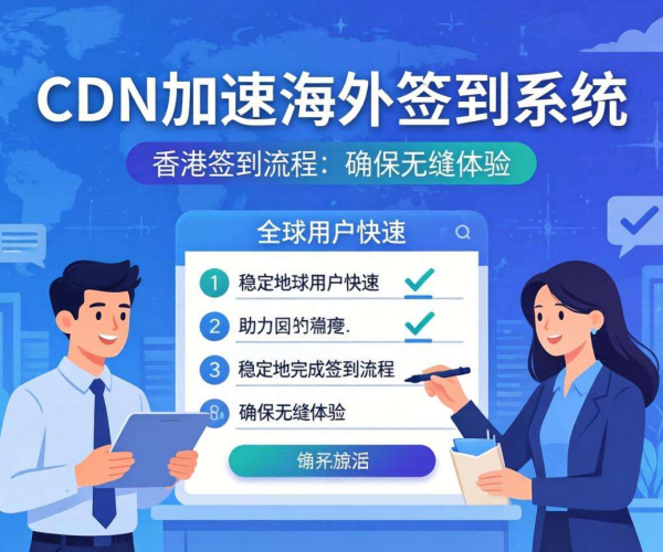 香港CDN助力海外签到系统，实现高效稳定加速体验