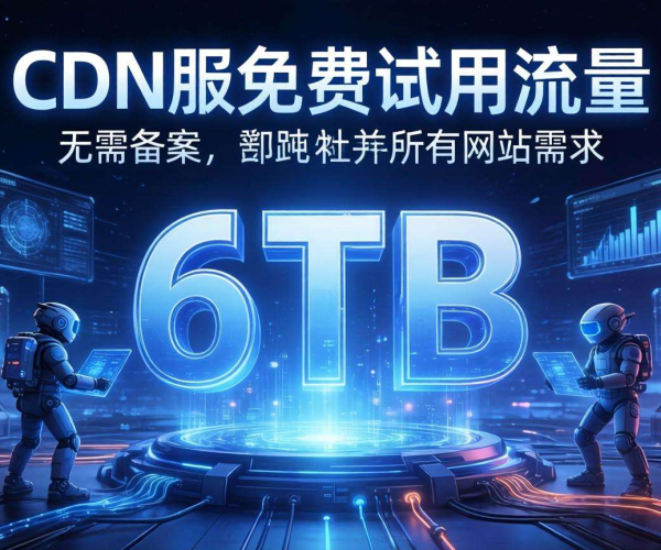 免备案CDN免费试用，畅享6TB流量！