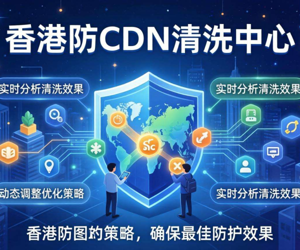 香港高防CDN的清洗中心是否支持按清洗效果动态优化