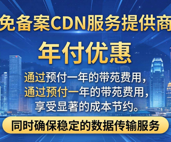 香港免备案CDN带宽成本：是否支持按年付优惠？