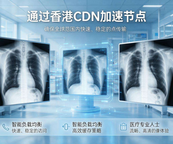 香港CDN加速医疗影像传输 高效支撑临床诊疗协同