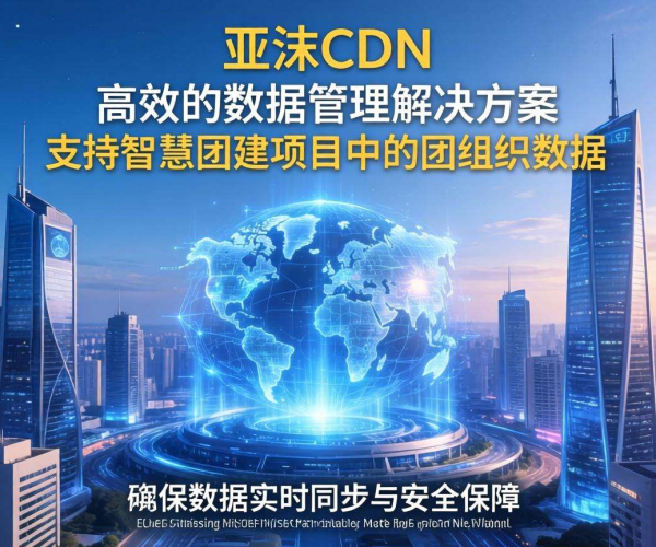 亚太CDN在智慧团建中的团组织数据管理