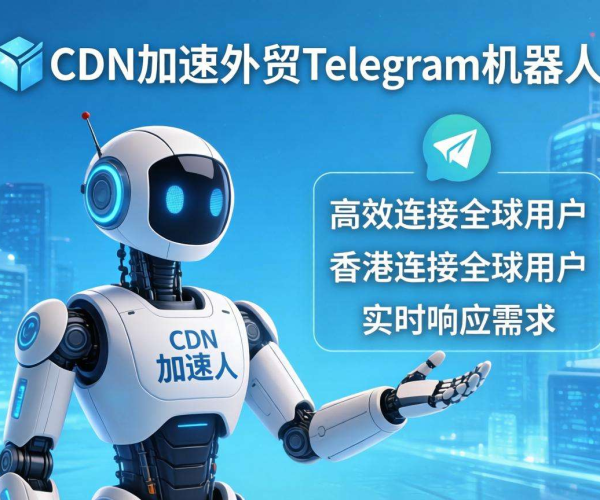 香港CDN助力外贸Telegram机器人，开启高效沟通加速新模式