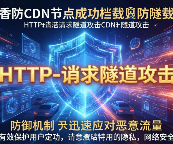 香港高防CDN：有效抵御HTTP请求隧道攻击的可靠防线