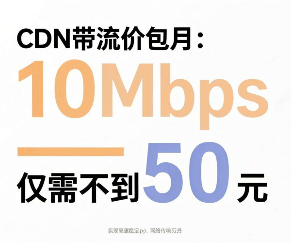 国内CDN带宽包月10Mbps，良心价不超50元等你来享