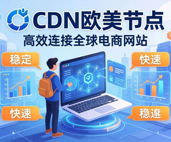 跨境电商CDN欧美节点:加速海外业务,提升用户体验的关键力量