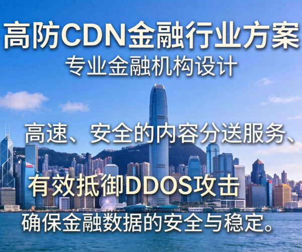 香港高防CDN助力金融行业，保障业务安全稳定运行方案揭秘
