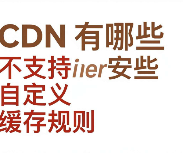 免费CDN大盘点：哪些不支持自定义缓存规则？