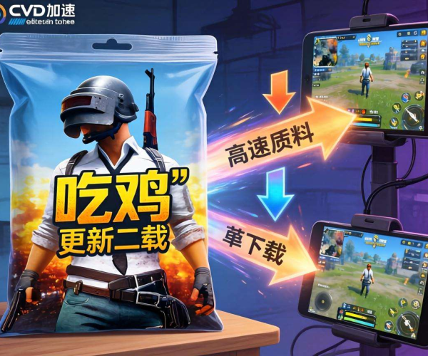 游戏CDN加速助力，畅享吃鸡更新包极速下载体验