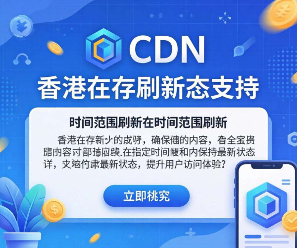 香港CDN缓存刷新：是否支持按时间范围进行刷新？